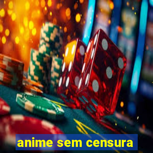 anime sem censura